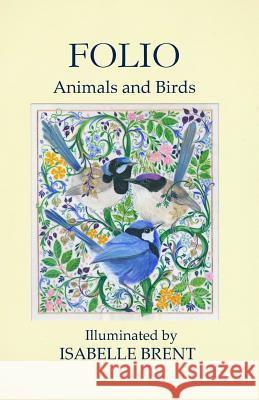 Folio: Animals and Birds Illuminated by Isabelle Brent Isabelle Brent 9781974245642 Createspace Independent Publishing Platform