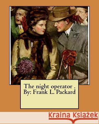 The night operator . By: Frank L. Packard Packard, Frank L. 9781974246687 Createspace Independent Publishing Platform