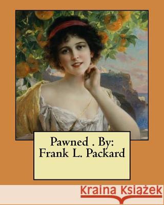 Pawned . By: Frank L. Packard Packard, Frank L. 9781974247240 Createspace Independent Publishing Platform