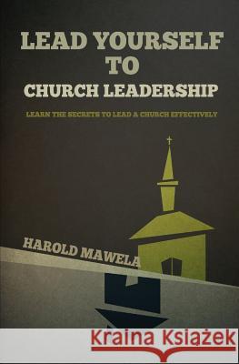 Lead Yourself To Church Leadership: Learn the secrets to lead a church effectively Mawela, Harold 9781974247981