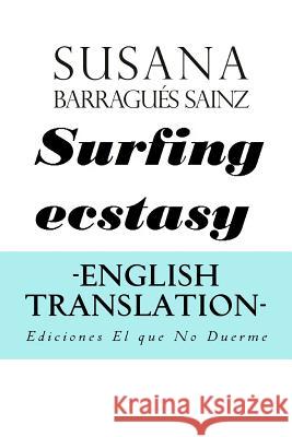 Surfing Ecstasy. English translation. Barragues Sainz, Susana 9781974248131 Createspace Independent Publishing Platform