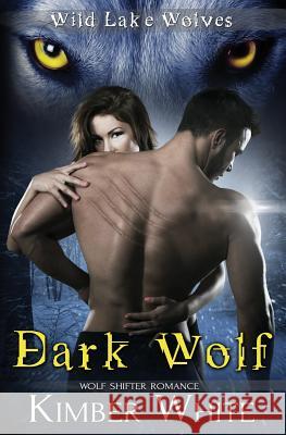 Dark Wolf: Wolf Shifter Romance Kimber White 9781974252633 Createspace Independent Publishing Platform