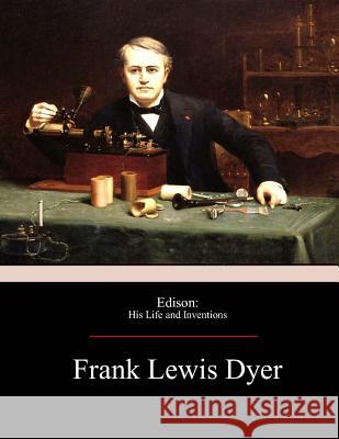 Edison: His Life and Inventions Frank Lewis Dyer Thomas Commerford Martin 9781974252794 Createspace Independent Publishing Platform