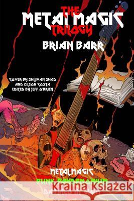 The Metal Magic Trilogy: Metal Magic, Punk Pandemonium, and Damned in Glam Brian Barr Jeff O'Brien Sullivan Suad 9781974253807 Createspace Independent Publishing Platform
