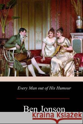 Every Man out of His Humour Jonson, Ben 9781974253982 Createspace Independent Publishing Platform