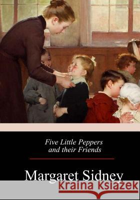 Five Little Peppers and their Friends Sidney, Margaret 9781974254200 Createspace Independent Publishing Platform