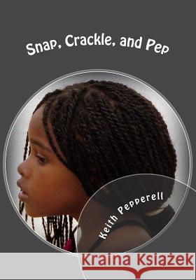Snap, Crackle, and Pep: A Happy Simpleton's Photographs Keith Pepperell 9781974259694 Createspace Independent Publishing Platform