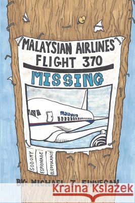 Malaysian Airlines Flight 370: Sodomy, Kleptocracy, and Espionage Mr Michael Joseph Finnega 9781974260904 Createspace Independent Publishing Platform