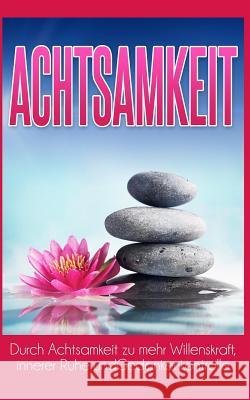 Achtsamkeit: Durch Achtsamkeit zu mehr Willenskraft, innerer Ruhe und Gedankenkontrolle Nicole Larsson 9781974261109 Createspace Independent Publishing Platform