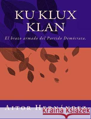 Ku Klux Klan: El brazo armado del Partido Demócrata Hernandez, Aitor 9781974261246 Createspace Independent Publishing Platform