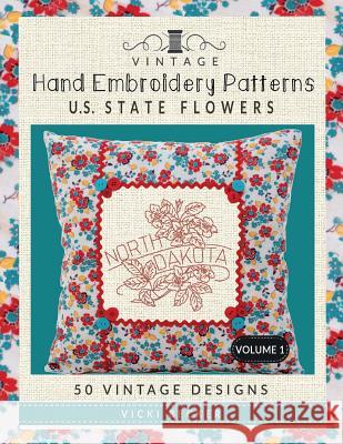 Vintage Hand Embroidery Patterns U.S. State Flowers: 50 Authentic Vintage Designs Vicki Becker 9781974264674 Createspace Independent Publishing Platform