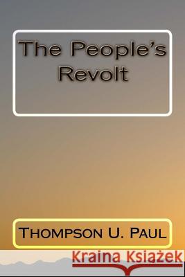 The People's Revolt Thompson U. Paul 9781974266777 Createspace Independent Publishing Platform