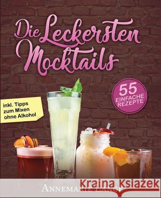 Mocktails: 55 leckere Rezepte für Drinks und Cocktails ohne Alkohol Lange, Annemarie 9781974267019 Createspace Independent Publishing Platform