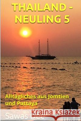 Thailand-Neuling 5: Alltägliches aus Jomtien und Pattaya Dee, Sawas 9781974269266 Createspace Independent Publishing Platform