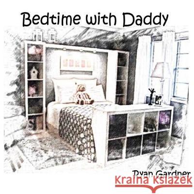 Bedtime with Daddy Ryan Gardner 9781974270361 Createspace Independent Publishing Platform