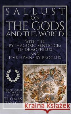 Sallust on the Gods and the World: And the Pythagoric Sentences of Demophilus and Five Hymns by Proclus Sallust                                  Demophilus                               Proclus 9781974272051 Createspace Independent Publishing Platform