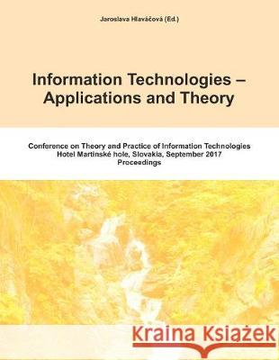 Itat 2017: Information Technologies - Applications and Theory: Conference on Theory and Practice of Information Technologies Jaroslava Hlavacova 9781974274741 Createspace Independent Publishing Platform