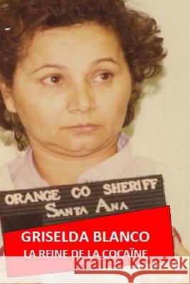 Griselda Blanco: La Reine de la Cocaïne Dauber, Henri 9781974276356 Createspace Independent Publishing Platform