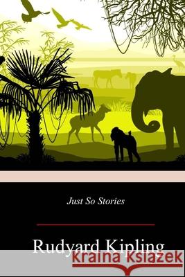 Just So Stories Rudyard Kipling 9781974279708 Createspace Independent Publishing Platform