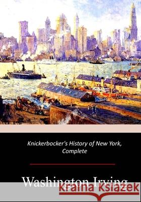 Knickerbocker's History of New York, Complete Washington Irving 9781974279777