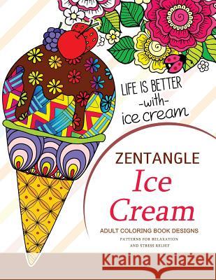 Zentangle Ice Cream Adult Coloring Book Designs: Patterns for Relaxation and Stress Relief V. Art 9781974280704 Createspace Independent Publishing Platform