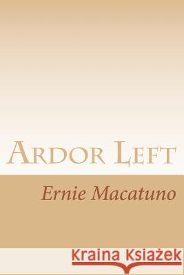 Ardor Left Ernie Macatuno 9781974281015 Createspace Independent Publishing Platform