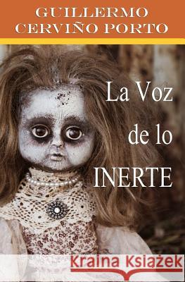 La voz de lo inerte Cervino Porto, Guillermo 9781974281787 Createspace Independent Publishing Platform