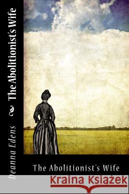 The Abolitionist's Wife Deanna Edens 9781974282333 Createspace Independent Publishing Platform