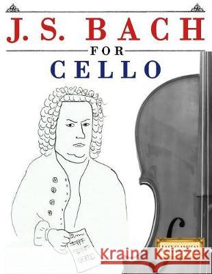 J. S. Bach for Cello: 10 Easy Themes for Cello Beginner Book Easy Classical Masterworks 9781974282623 Createspace Independent Publishing Platform