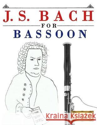 J. S. Bach for Bassoon: 10 Easy Themes for Bassoon Beginner Book Easy Classical Masterworks 9781974282630 Createspace Independent Publishing Platform