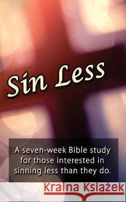 Sin Less: A seven-week Bible study for those interested in sinning less than they do. Hunt, Josh 9781974282968 Createspace Independent Publishing Platform
