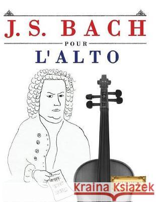 J. S. Bach Pour l'Alto: 10 Pi Easy Classical Masterworks 9781974282982 Createspace Independent Publishing Platform