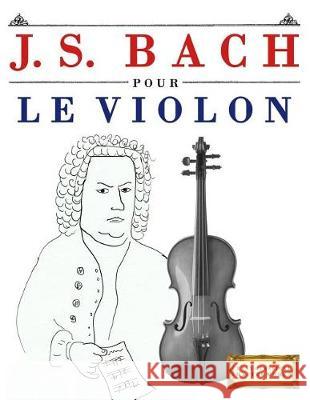 J. S. Bach Pour Le Violon: 10 Pi Easy Classical Masterworks 9781974283002 Createspace Independent Publishing Platform