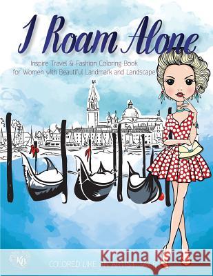 I Roam ALONE, Inspire Travel & Fashion Coloring Book for Women with Beautiful Landmark and Landscape: Color liked an artist coloring book series, 25 p Bury, Kierra 9781974283330 Createspace Independent Publishing Platform