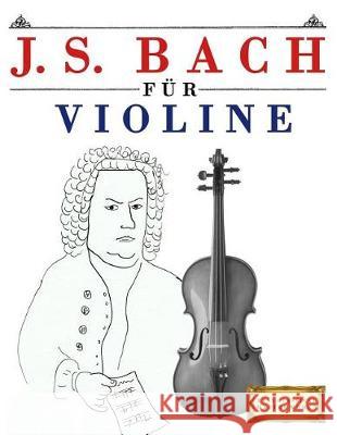 J. S. Bach für Violine: 10 Leichte Stücke für Violine Anfänger Buch Easy Classical Masterworks 9781974283347 Createspace Independent Publishing Platform