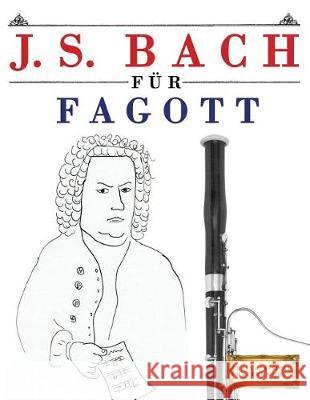 J. S. Bach Für Fagott: 10 Leichte Stücke Für Fagott Anfänger Buch Easy Classical Masterworks 9781974283385 Createspace Independent Publishing Platform