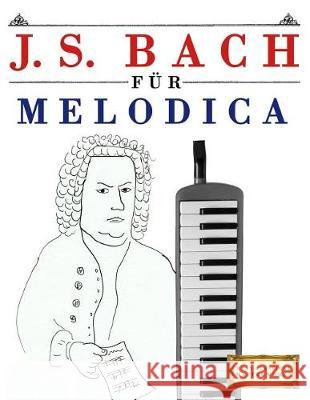 J. S. Bach Für Melodica: 10 Leichte Stücke Für Melodica Anfänger Buch Easy Classical Masterworks 9781974283446 Createspace Independent Publishing Platform