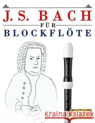 J. S. Bach Für Blockflöte: 10 Leichte Stücke Für Blockflöte Anfänger Buch Easy Classical Masterworks 9781974283460 Createspace Independent Publishing Platform