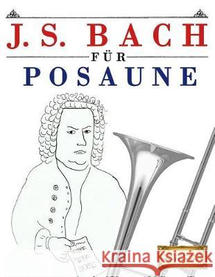 J. S. Bach Für Posaune: 10 Leichte Stücke Für Posaune Anfänger Buch Easy Classical Masterworks 9781974283491 Createspace Independent Publishing Platform