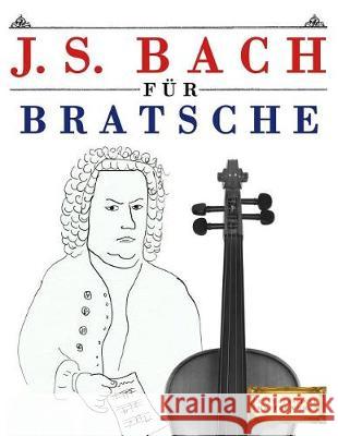 J. S. Bach für Bratsche: 10 Leichte Stücke für Bratsche Anfänger Buch Easy Classical Masterworks 9781974283538 Createspace Independent Publishing Platform