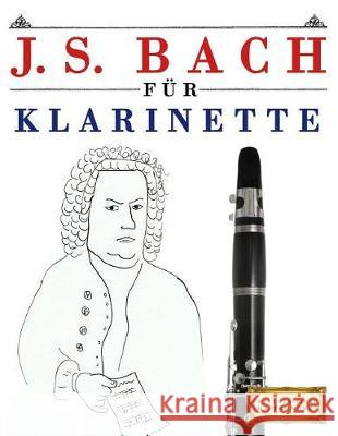 J. S. Bach Für Klarinette: 10 Leichte Stücke Für Klarinette Anfänger Buch Easy Classical Masterworks 9781974283545 Createspace Independent Publishing Platform