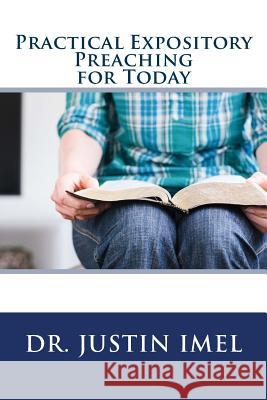 Practical Expository Preaching for Today Dr Justin Imel 9781974283965 Createspace Independent Publishing Platform