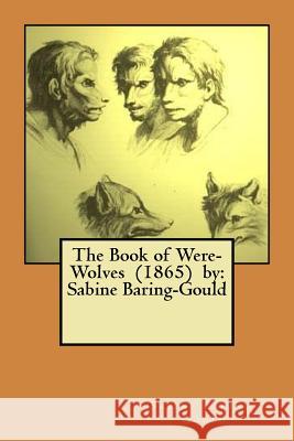 The Book of Were-Wolves (1865) by: Sabine Baring-Gould Sabine Baring-Gould 9781974284306