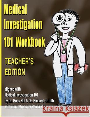 Medical Investigation 101 Workbook - Teacher's Edition: Teacher's Edition Dr Russ Hill Dr Richard Griffith Raella Hill 9781974284863