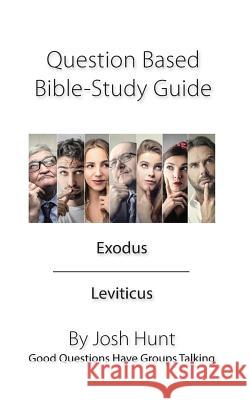 Question Based Bible Study Guide -- Exodus Leviticus: Good Questions Have Groups Talking Josh Hunt 9781974287451 Createspace Independent Publishing Platform