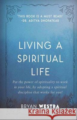 Living A Spiritual Life Westra, Bryan 9781974289363 Createspace Independent Publishing Platform