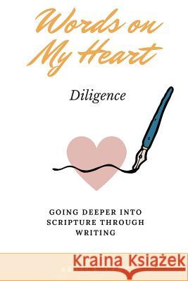 Words on My Heart - Diligence: Going Deeper into Scripture through Writing Legg, Angela 9781974290550