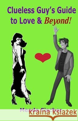 Clueless Guy's Guide to Love and Beyond Meade Fischer 9781974290574 Createspace Independent Publishing Platform