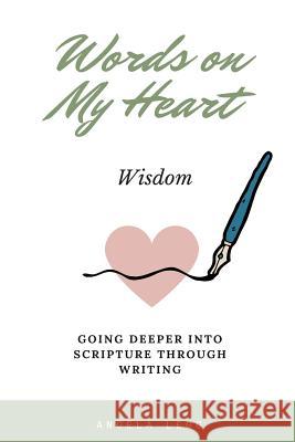 Words on My Heart - Wisdom: Going Deeper into Scripture through Writing Angela Legg 9781974290659