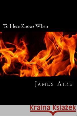 To Here Knows When: Poetry From The Abyss James Aire 9781974290734 Createspace Independent Publishing Platform